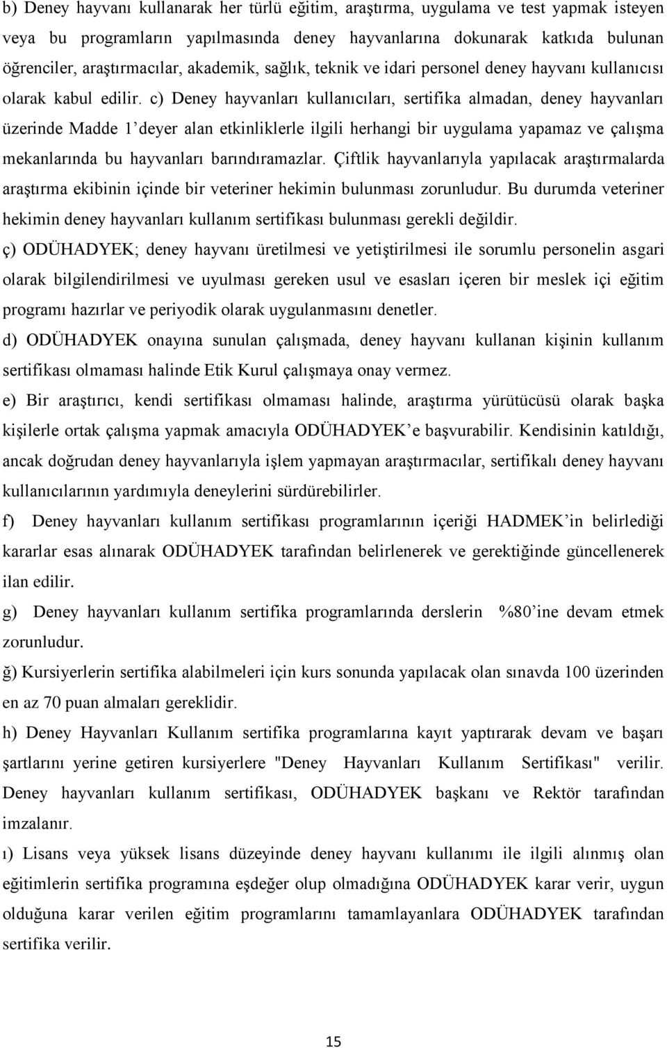 c) Deney hayvanları kullanıcıları, sertifika almadan, deney hayvanları üzerinde Madde 1 deyer alan etkinliklerle ilgili herhangi bir uygulama yapamaz ve çalışma mekanlarında bu hayvanları