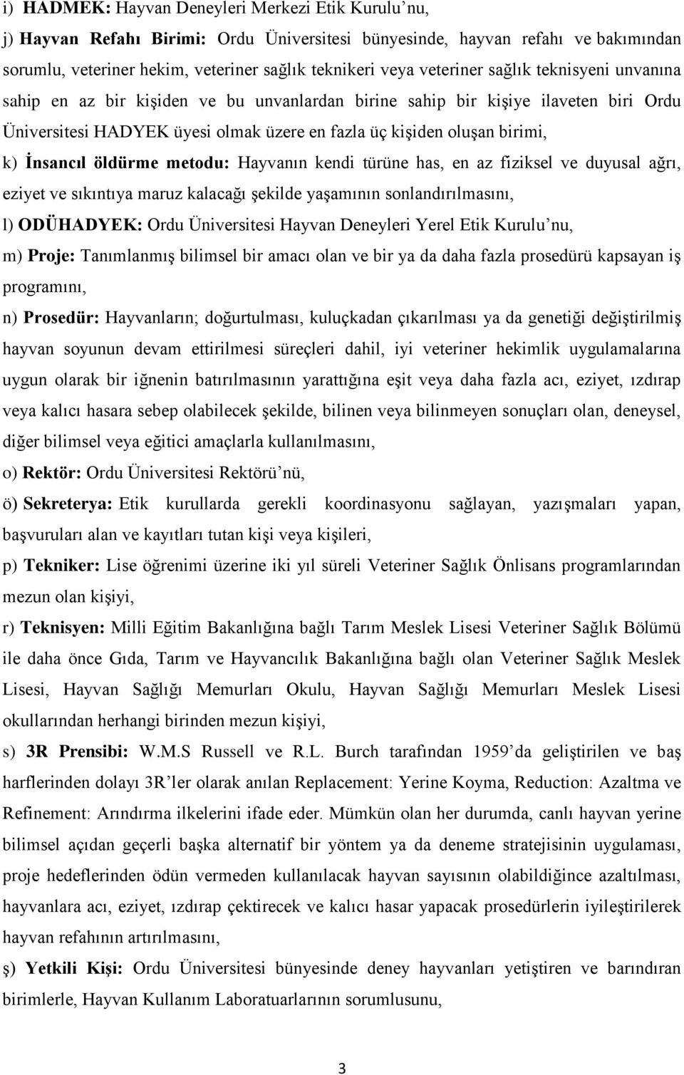 İnsancıl öldürme metodu: Hayvanın kendi türüne has, en az fiziksel ve duyusal ağrı, eziyet ve sıkıntıya maruz kalacağı şekilde yaşamının sonlandırılmasını, l) ODÜHADYEK: Ordu Üniversitesi Hayvan