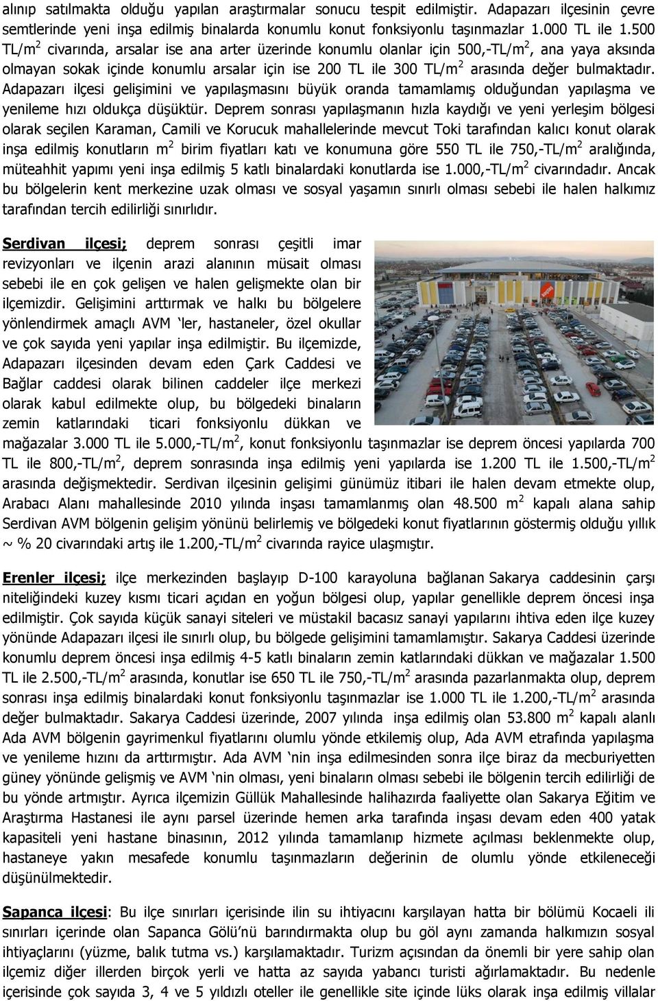 Adapazarı ilçesi gelişimini ve yapılaşmasını büyük oranda tamamlamış olduğundan yapılaşma ve yenileme hızı oldukça düşüktür.