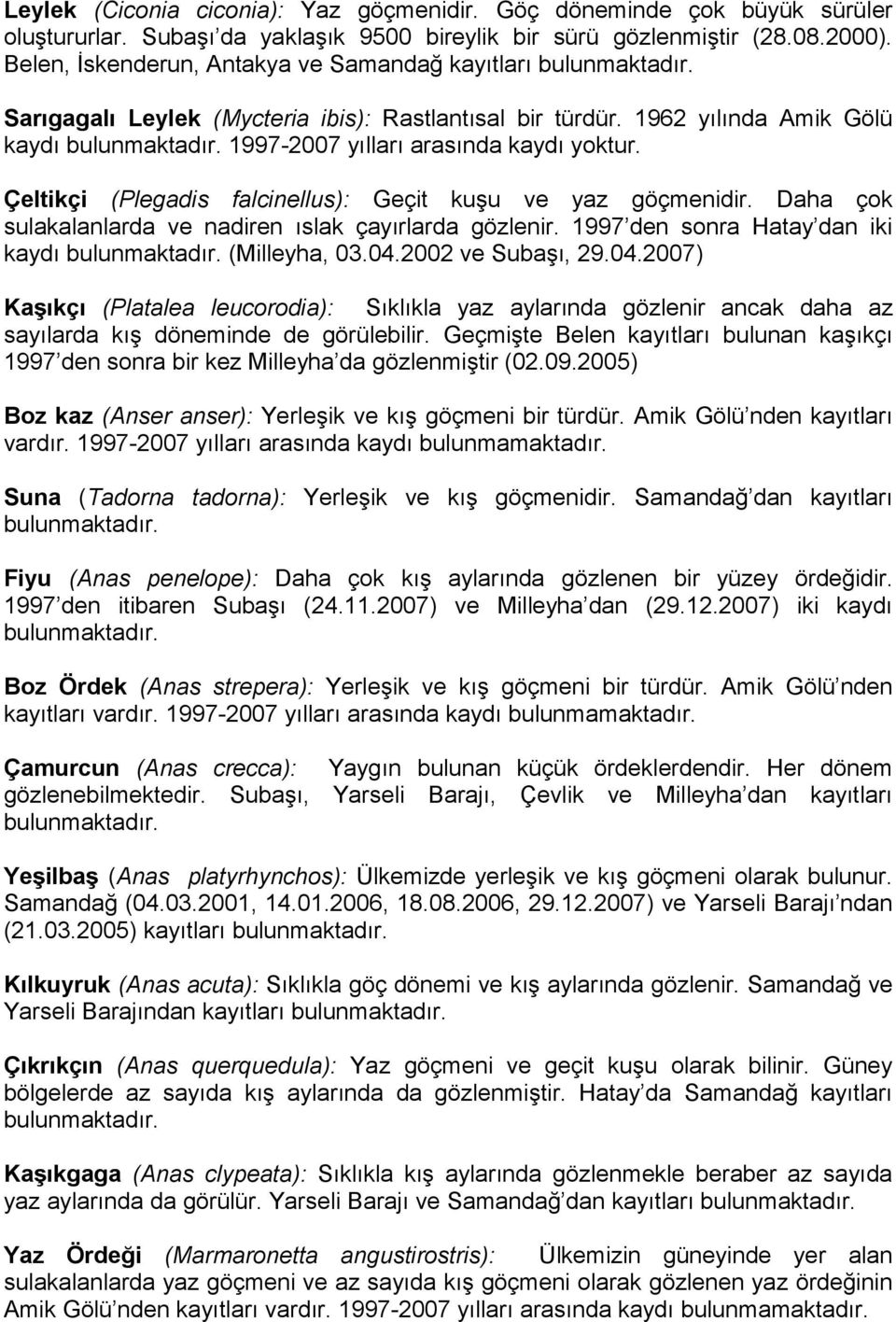 1997-2007 yılları arasında kaydı yoktur. Çeltikçi (Plegadis falcinellus): Geçit kuşu ve yaz göçmenidir. Daha çok sulakalanlarda ve nadiren ıslak çayırlarda gözlenir.