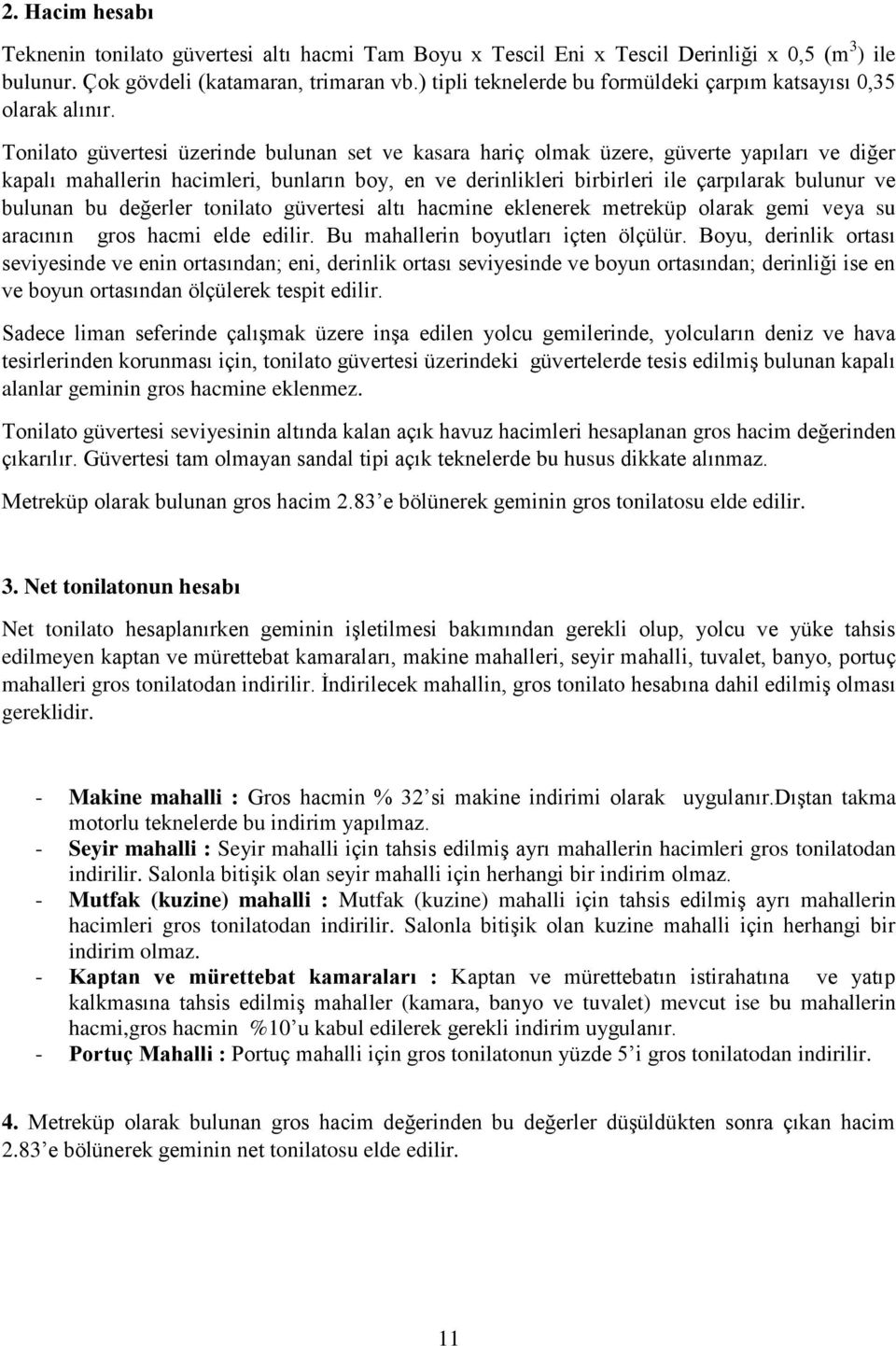 Tonilato güvertesi üzerinde bulunan set ve kasara hariç olmak üzere, güverte yapıları ve diğer kapalı mahallerin hacimleri, bunların boy, en ve derinlikleri birbirleri ile çarpılarak bulunur ve