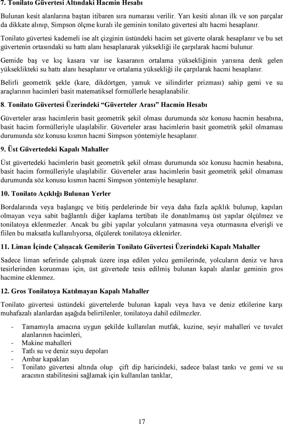 Tonilato güvertesi kademeli ise alt çizginin üstündeki hacim set güverte olarak hesaplanır ve bu set güvertenin ortasındaki su hattı alanı hesaplanarak yüksekliği ile çarpılarak hacmi bulunur.