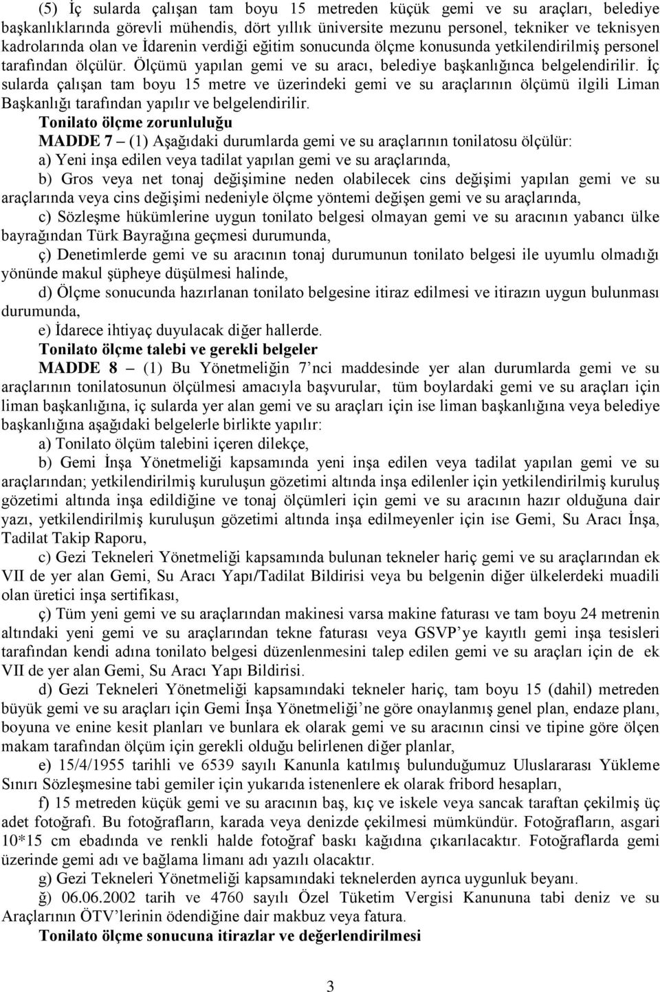 İç sularda çalışan tam boyu 15 metre ve üzerindeki gemi ve su araçlarının ölçümü ilgili Liman Başkanlığı tarafından yapılır ve belgelendirilir.