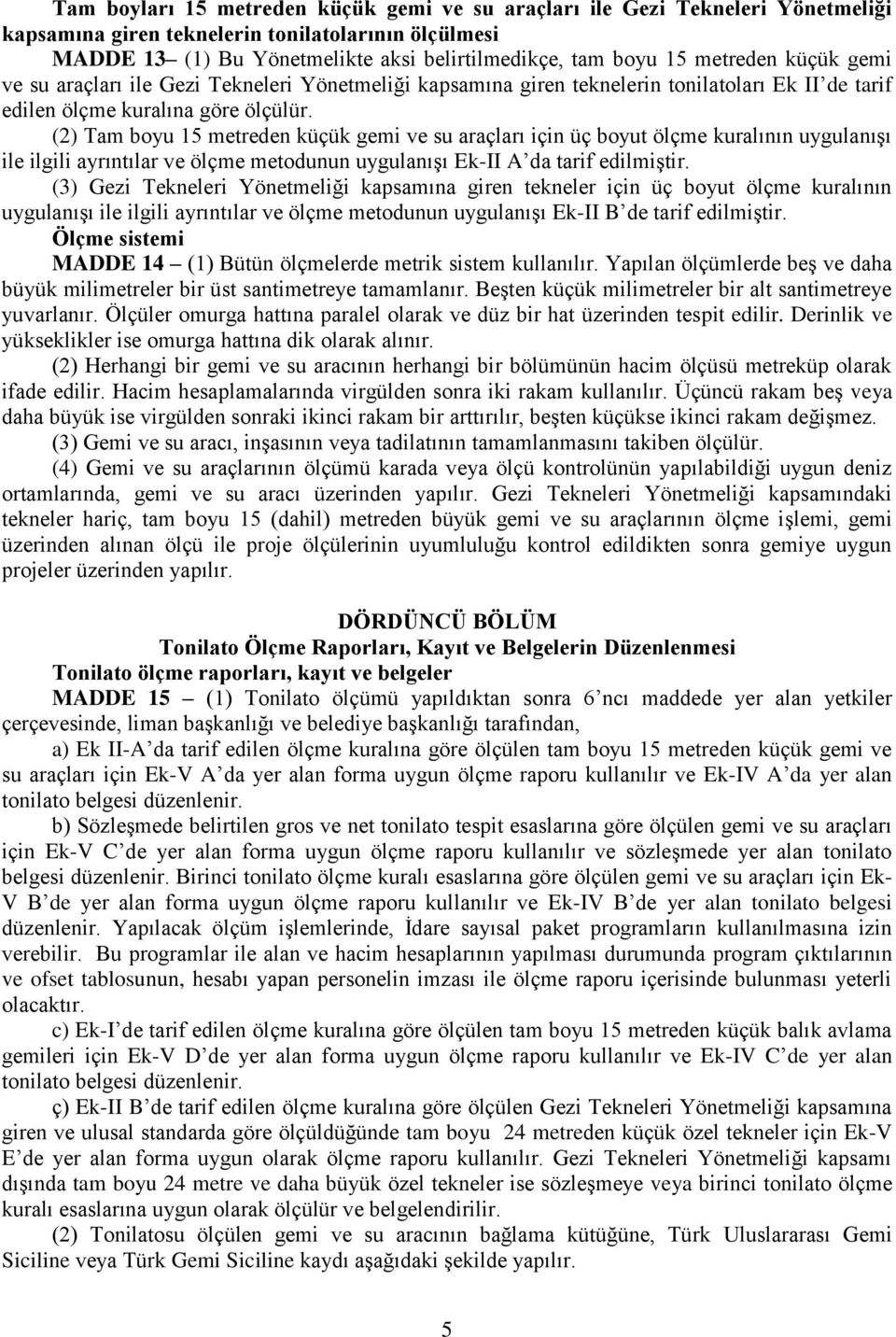 (2) Tam boyu 15 metreden küçük gemi ve su araçları için üç boyut ölçme kuralının uygulanışı ile ilgili ayrıntılar ve ölçme metodunun uygulanışı Ek-II A da tarif edilmiştir.