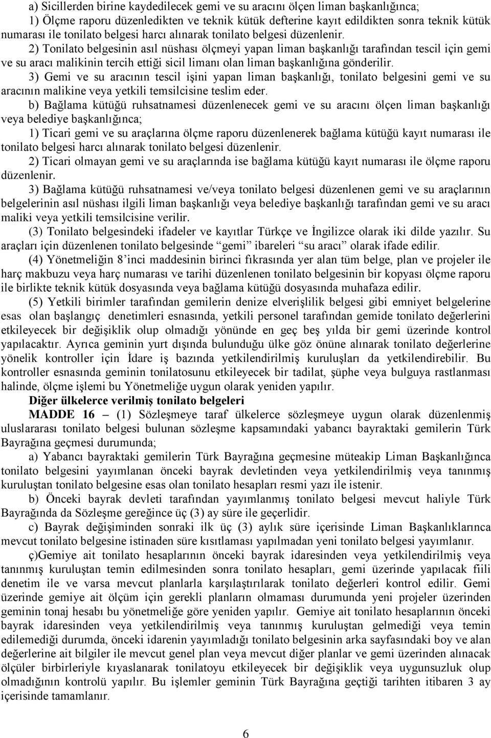 2) Tonilato belgesinin asıl nüshası ölçmeyi yapan liman başkanlığı tarafından tescil için gemi ve su aracı malikinin tercih ettiği sicil limanı olan liman başkanlığına gönderilir.