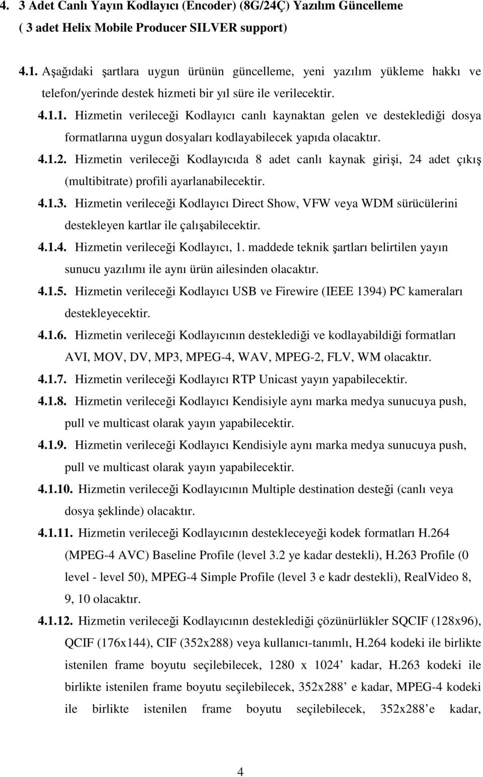 1. Hizmetin verileceği Kodlayıcı canlı kaynaktan gelen ve desteklediği dosya formatlarına uygun dosyaları kodlayabilecek yapıda olacaktır. 4.1.2.