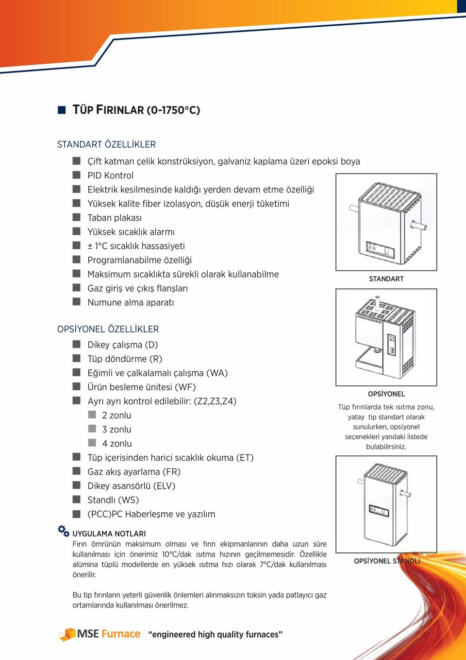 aparatı STANDART OPSİYONEL ÖZELLİKLER Dikey çalışma (D) Tüp döndürme (R) Eğimli ve çalkalamalı çalışma (WA) Ürün besleme ünitesi (WF) Ayrı ayrı kontrol edilebilir: (Z2,Z3,Z4) 2 zonlu 3 zonlu 4 zonlu