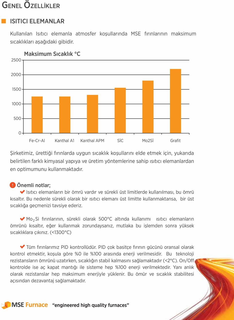 kimyasal yapıya ve üretim yöntemlerine sahip ısıtıcı elemanlardan en optimumunu kullanmaktadır.