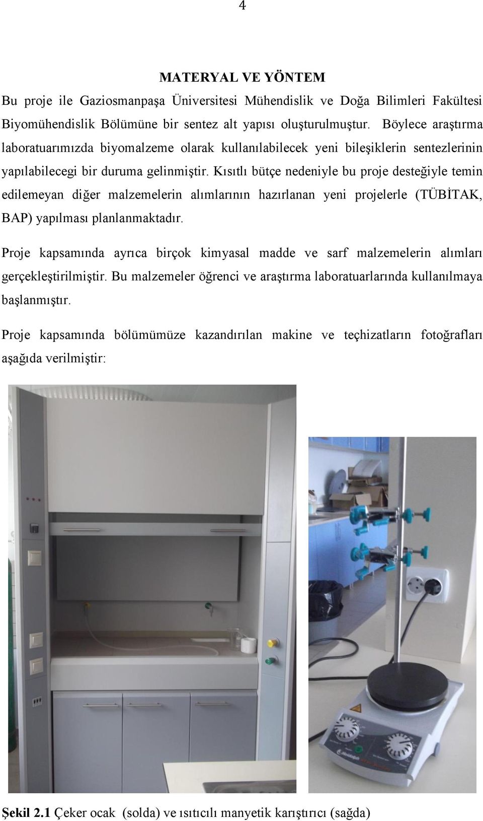 Kısıtlı bütçe nedeniyle bu proje desteğiyle temin edilemeyan diğer malzemelerin alımlarının hazırlanan yeni projelerle (TÜBİTAK, BAP) yapılması planlanmaktadır.