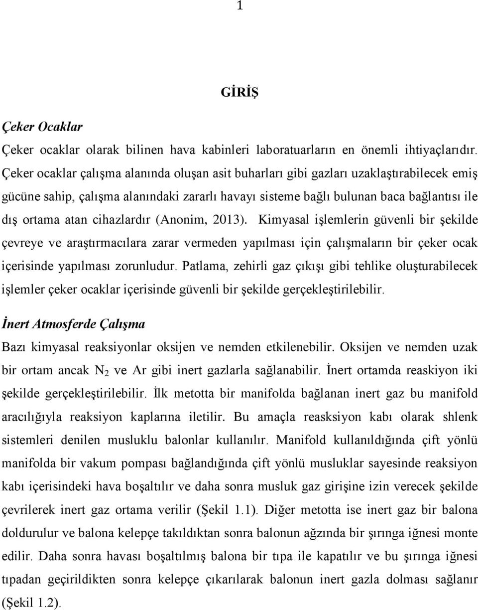 cihazlardır (Anonim, 2013). Kimyasal işlemlerin güvenli bir şekilde çevreye ve araştırmacılara zarar vermeden yapılması için çalışmaların bir çeker ocak içerisinde yapılması zorunludur.