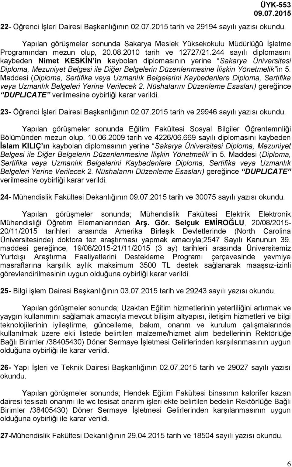 244 sayılı diplomasını kaybeden Nimet KESKİN in kaybolan diplomasının yerine Sakarya Üniversitesi Diploma, Mezuniyet Belgesi ile Diğer Belgelerin Düzenlenmesine İlişkin Yönetmelik in 5.