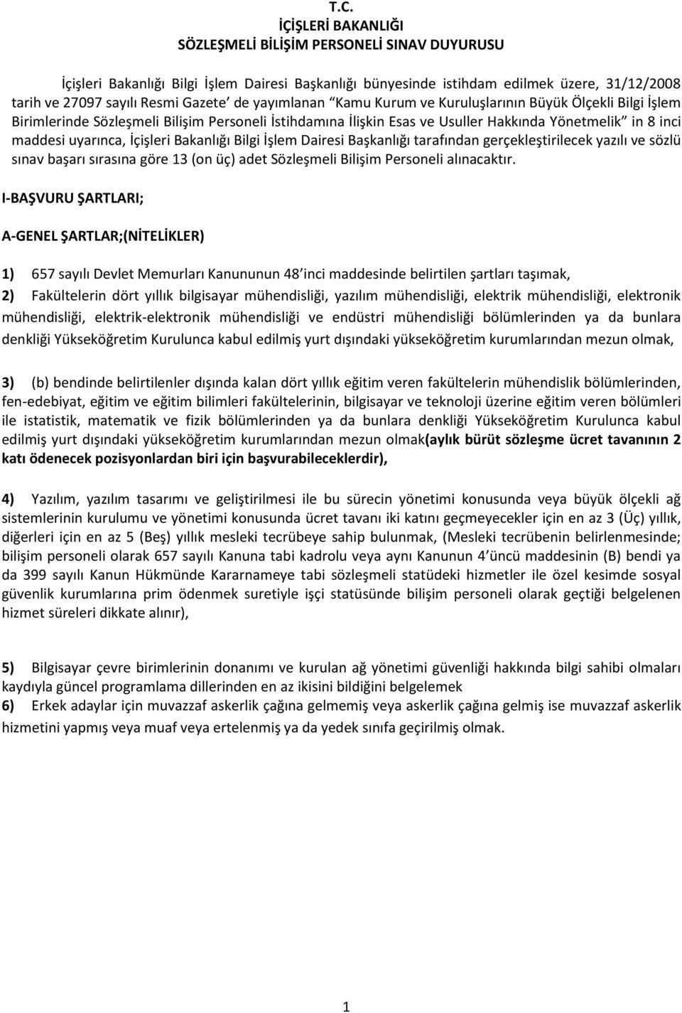 İçişleri Bakanlığı Bilgi İşlem Dairesi Başkanlığı tarafından gerçekleştirilecek yazılı ve sözlü sınav başarı sırasına göre 13 (on üç) adet Sözleşmeli Bilişim Personeli alınacaktır.