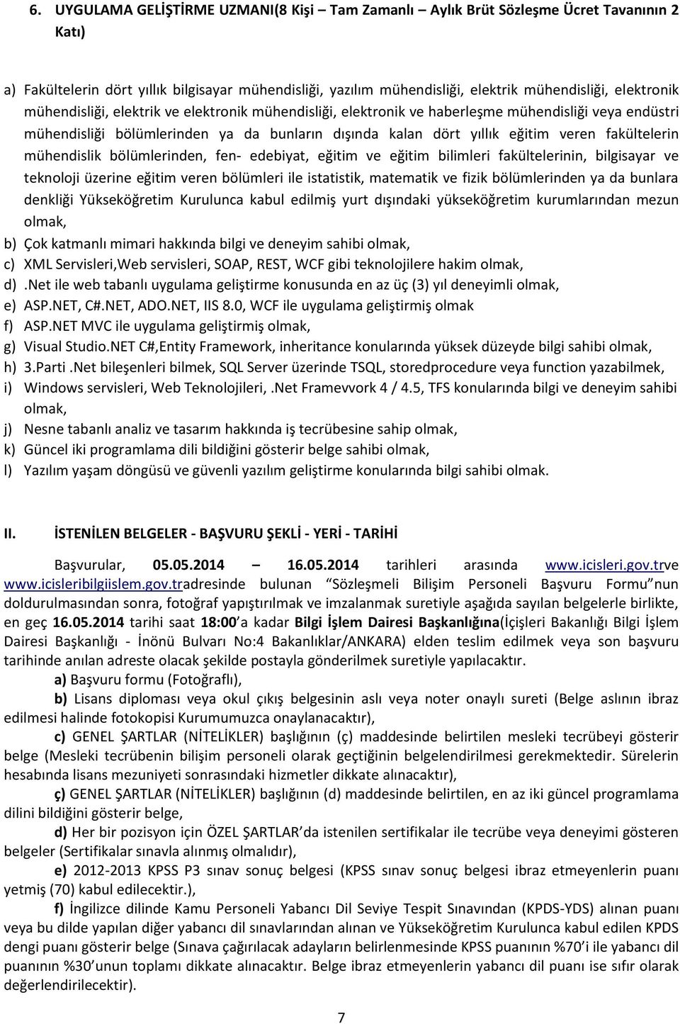 fakültelerin mühendislik bölümlerinden, fen- edebiyat, eğitim ve eğitim bilimleri fakültelerinin, bilgisayar ve teknoloji üzerine eğitim veren bölümleri ile istatistik, matematik ve fizik