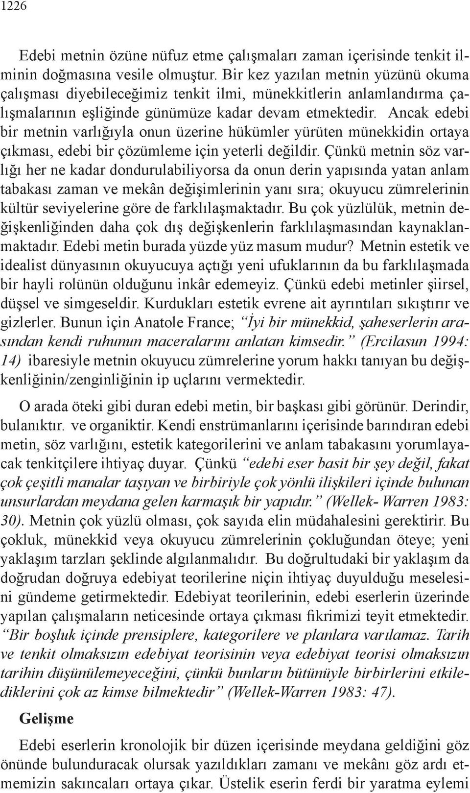 Ancak edebi bir metnin varlığıyla onun üzerine hükümler yürüten münekkidin ortaya çıkması, edebi bir çözümleme için yeterli değildir.