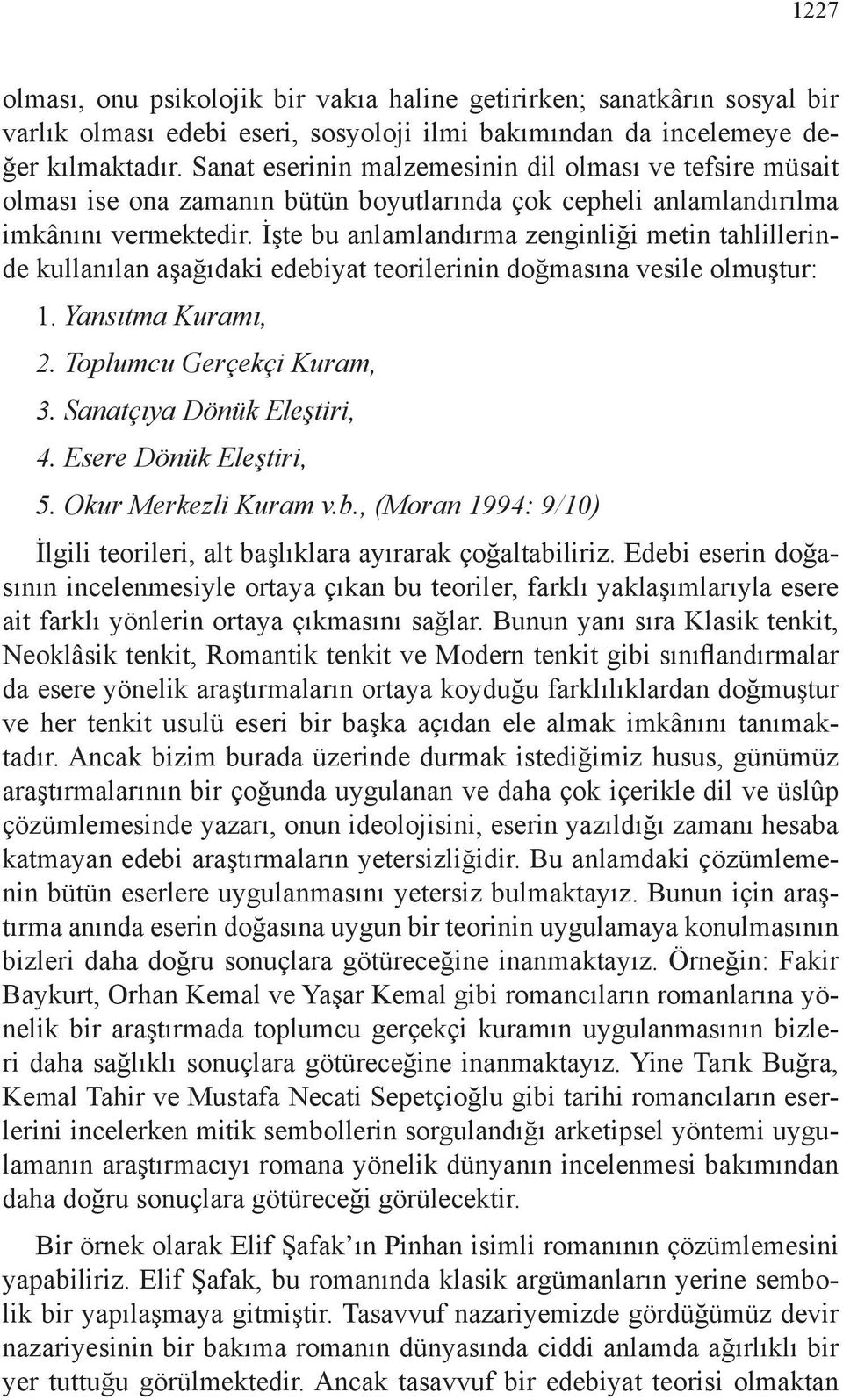 İşte bu anlamlandırma zenginliği metin tahlillerinde kullanılan aşağıdaki edebiyat teorilerinin doğmasına vesile olmuştur: 1. Yansıtma Kuramı, 2. Toplumcu Gerçekçi Kuram, 3.