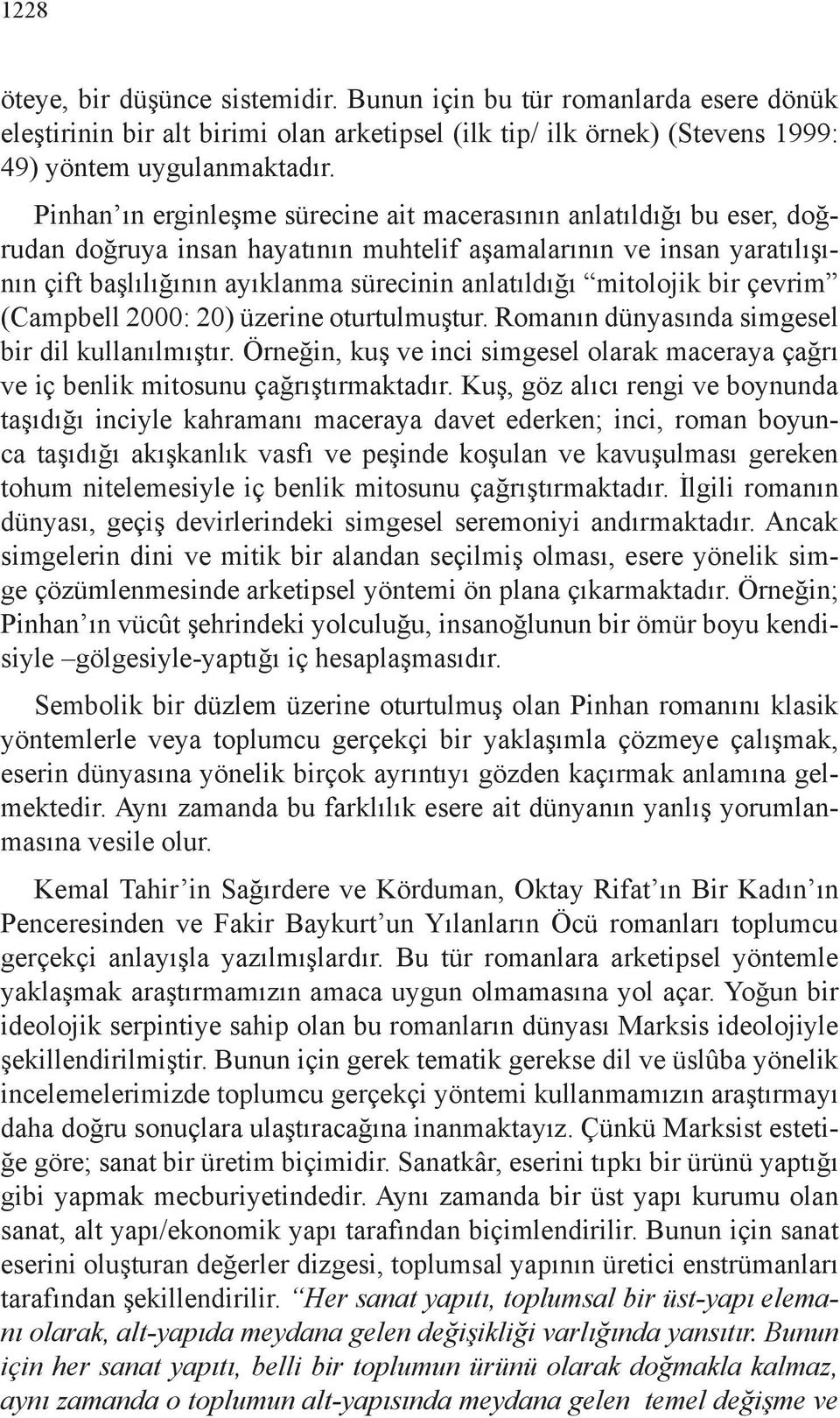 mitolojik bir çevrim (Campbell 2000: 20) üzerine oturtulmuştur. Romanın dünyasında simgesel bir dil kullanılmıştır.