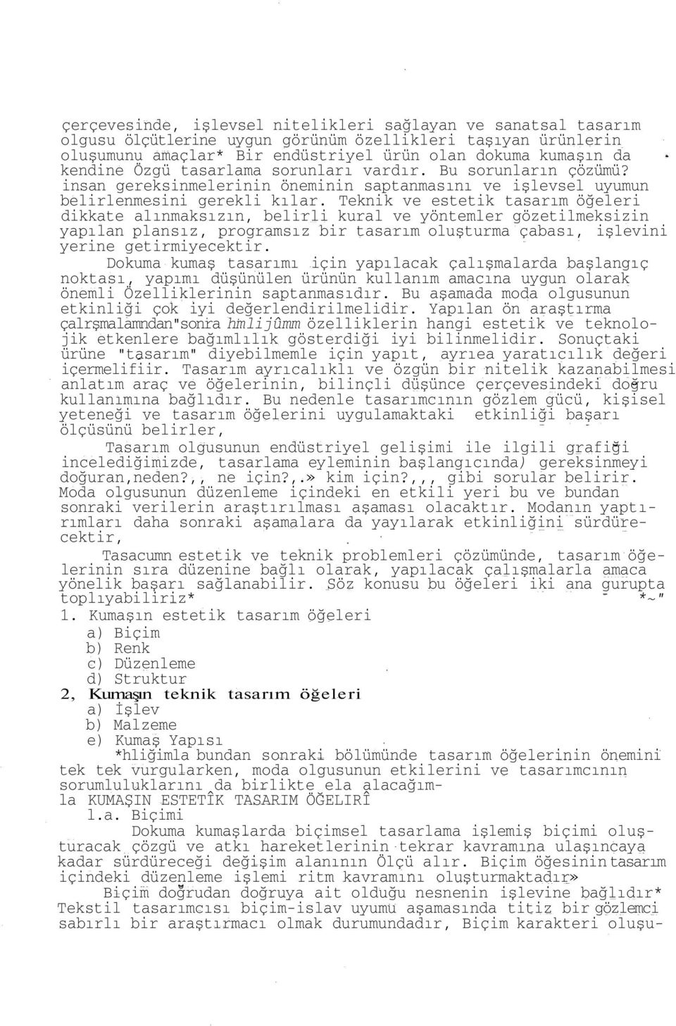 Teknik ve estetik tasarım öğeleri dikkate alınmaksızın, belirli kural ve yöntemler gözetilmeksizin yapılan plansız, programsız bir tasarım oluşturma çabası, işlevini yerine getirmiyecektir.