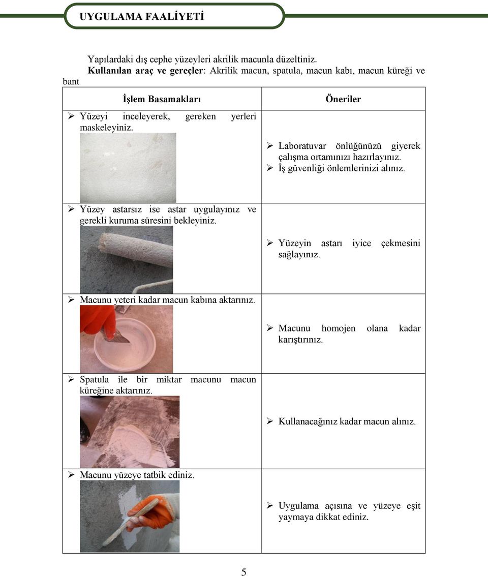 Öneriler Laboratuvar önlüğünüzü giyerek çalışma ortamınızı hazırlayınız. İş güvenliği önlemlerinizi alınız. Yüzey astarsız ise astar uygulayınız ve gerekli kuruma süresini bekleyiniz.