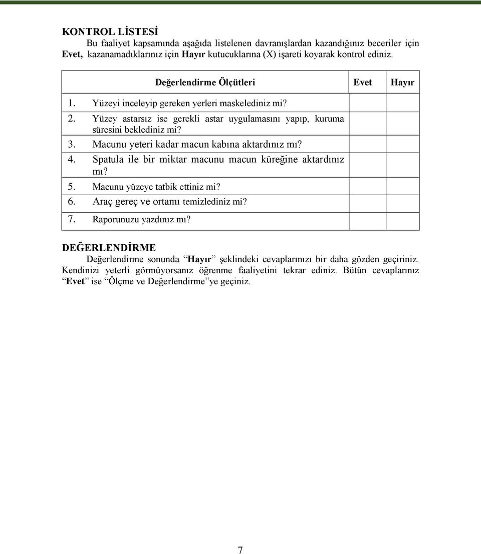 Macunu yeteri kadar macun kabına aktardınız mı? 4. Spatula ile bir miktar macunu macun küreğine aktardınız mı? 5. Macunu yüzeye tatbik ettiniz mi? 6. Araç gereç ve ortamı temizlediniz mi? 7.