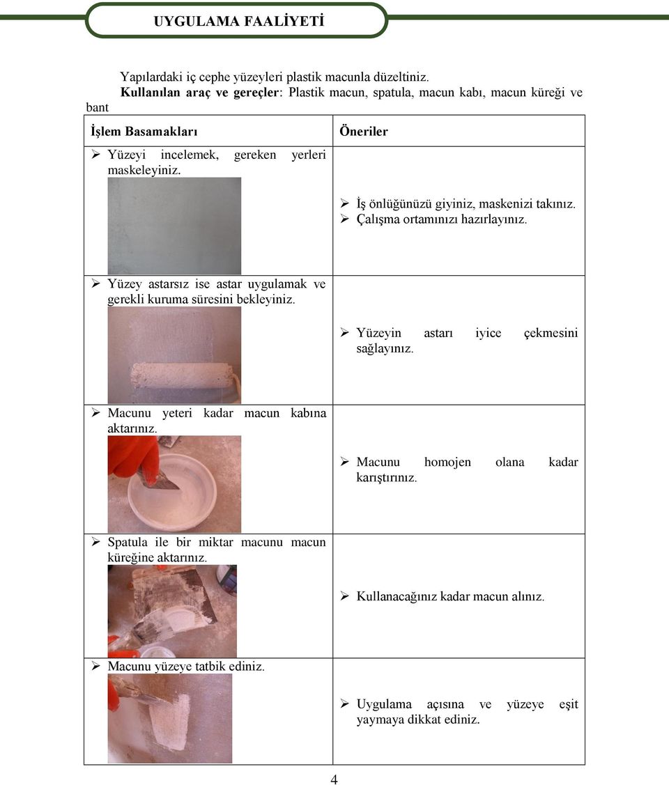 Öneriler İş önlüğünüzü giyiniz, maskenizi takınız. Çalışma ortamınızı hazırlayınız. Yüzey astarsız ise astar uygulamak ve gerekli kuruma süresini bekleyiniz.