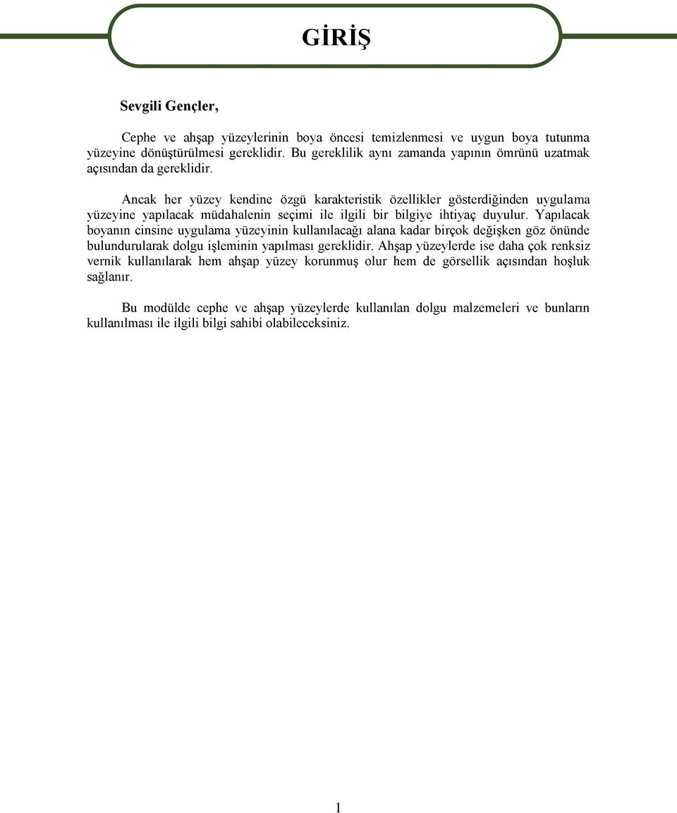 Ancak her yüzey kendine özgü karakteristik özellikler gösterdiğinden uygulama yüzeyine yapılacak müdahalenin seçimi ile ilgili bir bilgiye ihtiyaç duyulur.