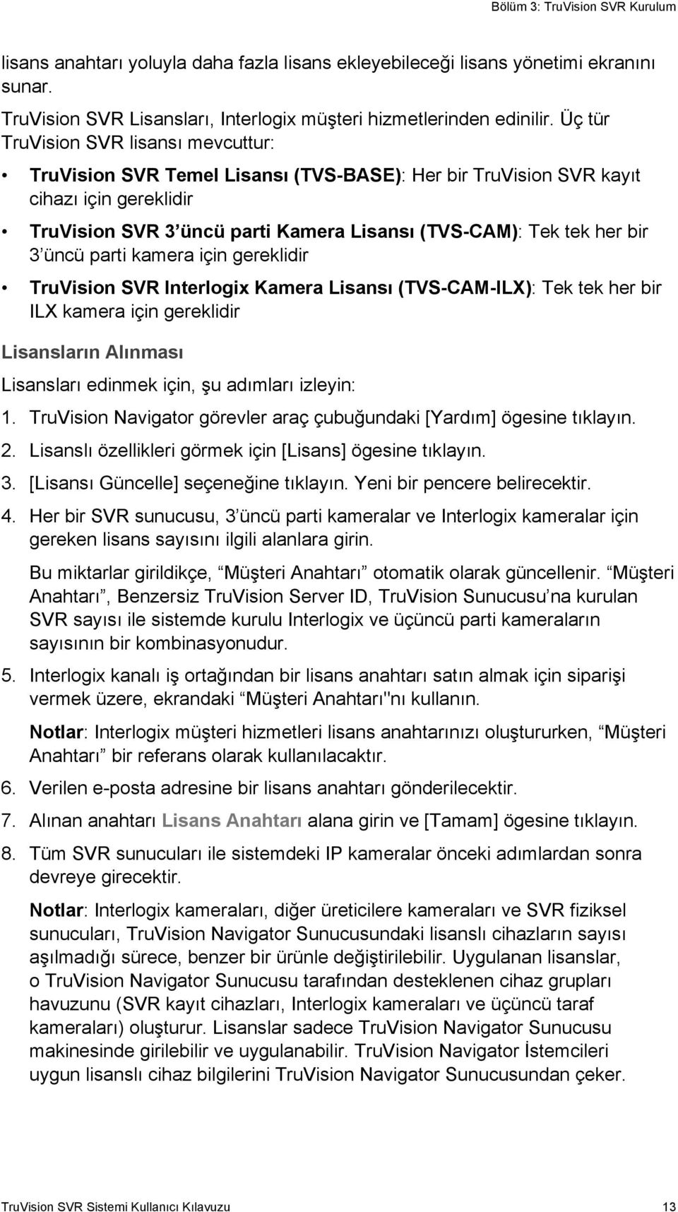 3 üncü parti kamera için gereklidir TruVision SVR Interlogix Kamera Lisansı (TVS-CAM-ILX): Tek tek her bir ILX kamera için gereklidir Lisansların Alınması Lisansları edinmek için, şu adımları