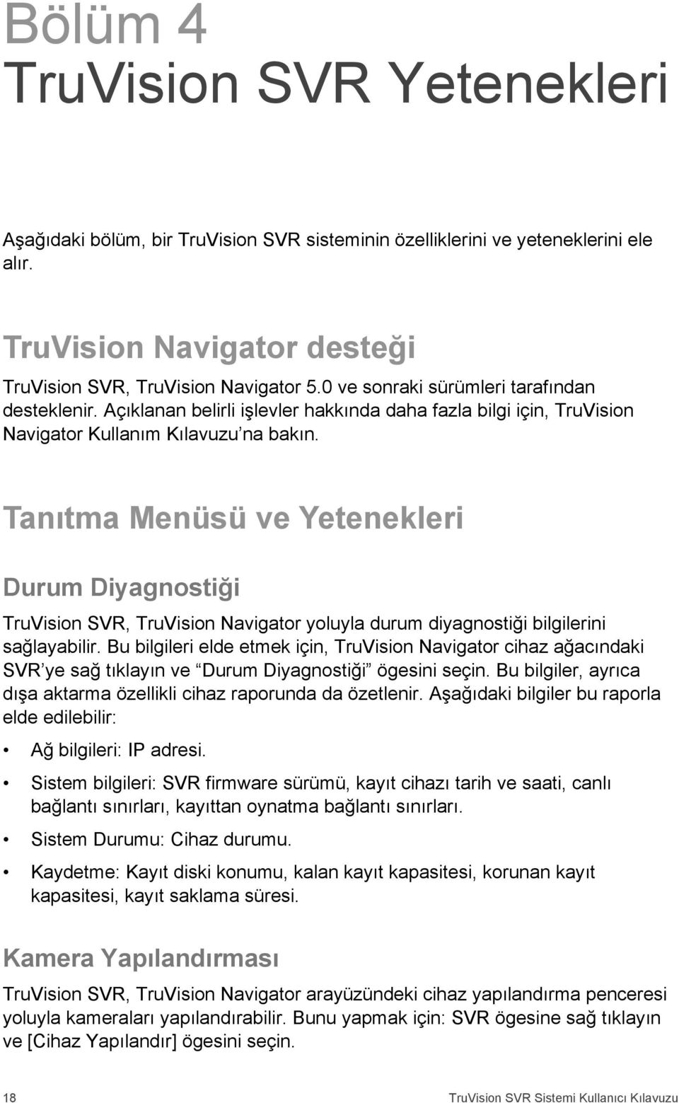 Tanıtma Menüsü ve Yetenekleri Durum Diyagnostiği TruVision SVR, TruVision Navigator yoluyla durum diyagnostiği bilgilerini sağlayabilir.