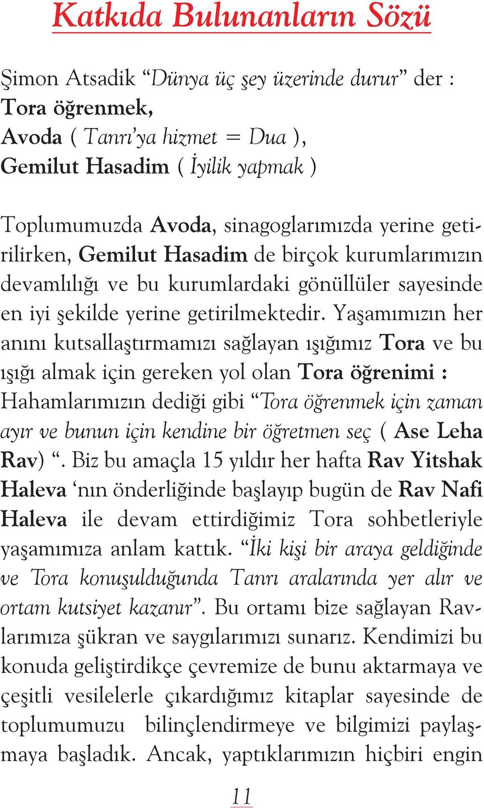 Yaşamýmýzýn her anýný kutsallaştýrmamýzý saðlayan ýşýðýmýz Tora ve bu ýşýðý almak için gereken yol olan Tora öðrenimi : Hahamlarýmýzýn dediði gibi Tora öðrenmek için zaman ayýr ve bunun için kendine