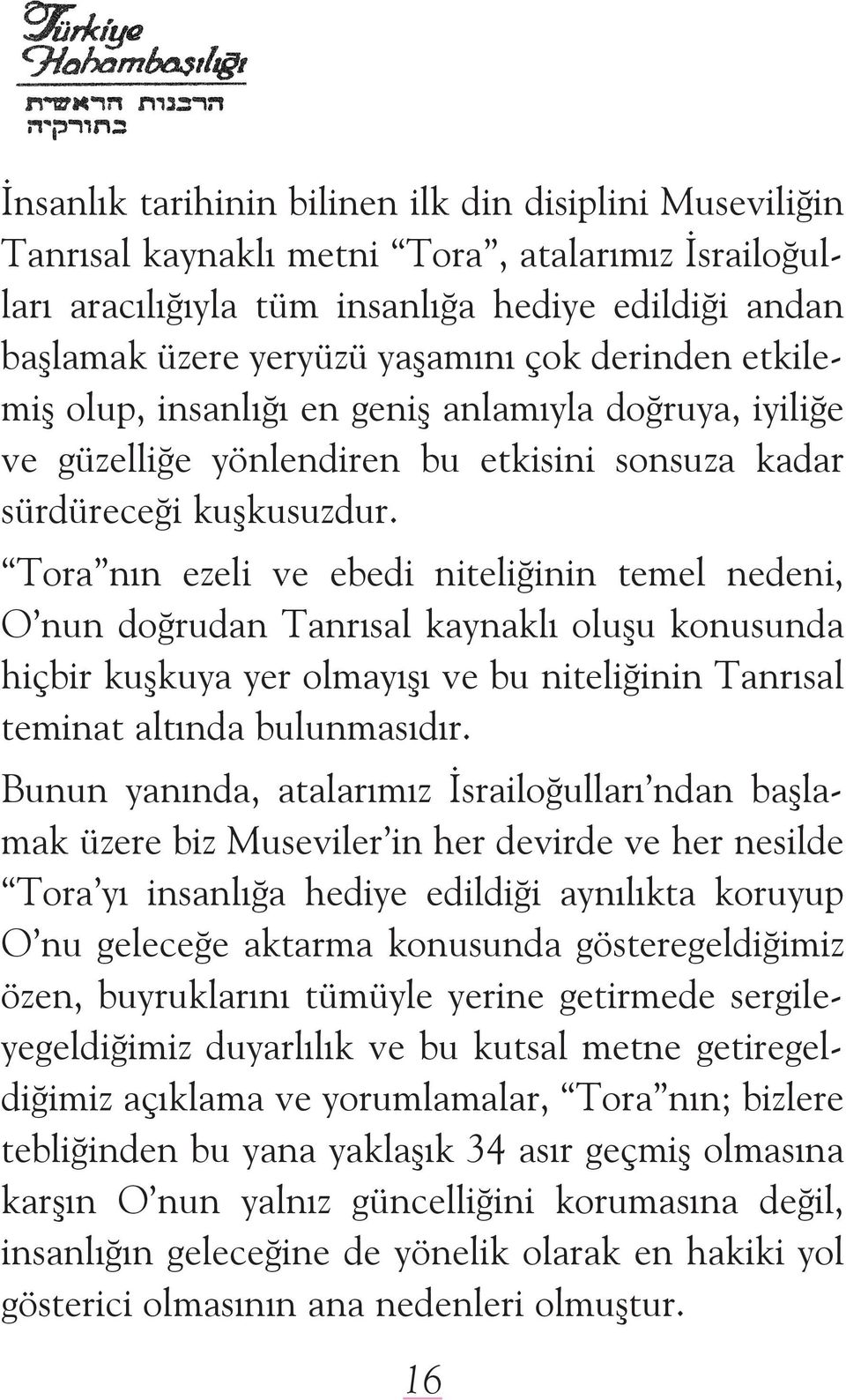 Tora nýn ezeli ve ebedi niteliðinin temel nedeni, O nun doðrudan Tanrýsal kaynaklý oluşu konusunda hiçbir kuşkuya yer olmayýşý ve bu niteliðinin Tanrýsal teminat altýnda bulunmasýdýr.