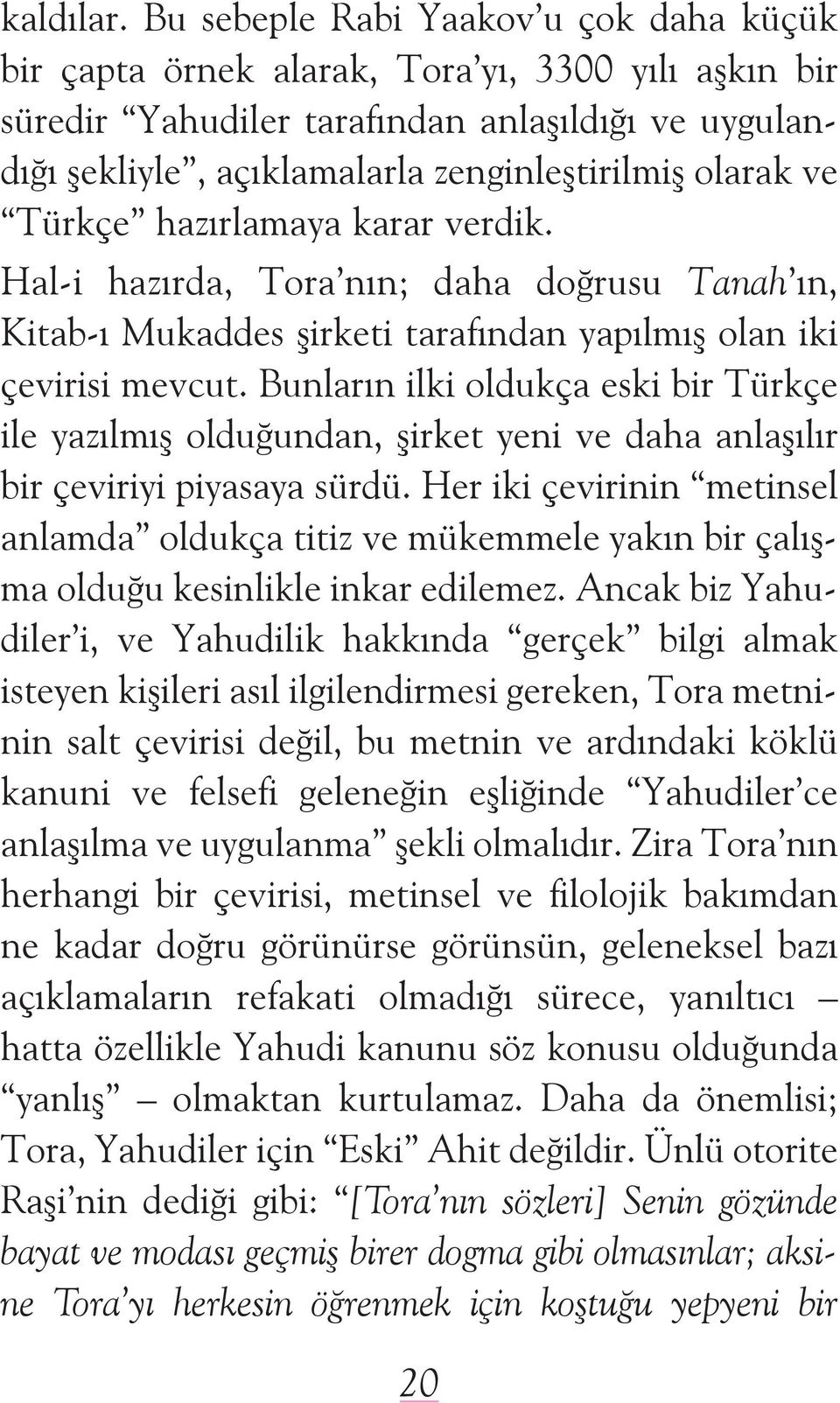 ve Türkçe hazýrlamaya karar verdik. Hal-i hazýrda, Tora nýn; daha doðrusu Tanah ýn, Kitab-ý Mukaddes şirketi tarafýndan yapýlmýş olan iki çevirisi mevcut.