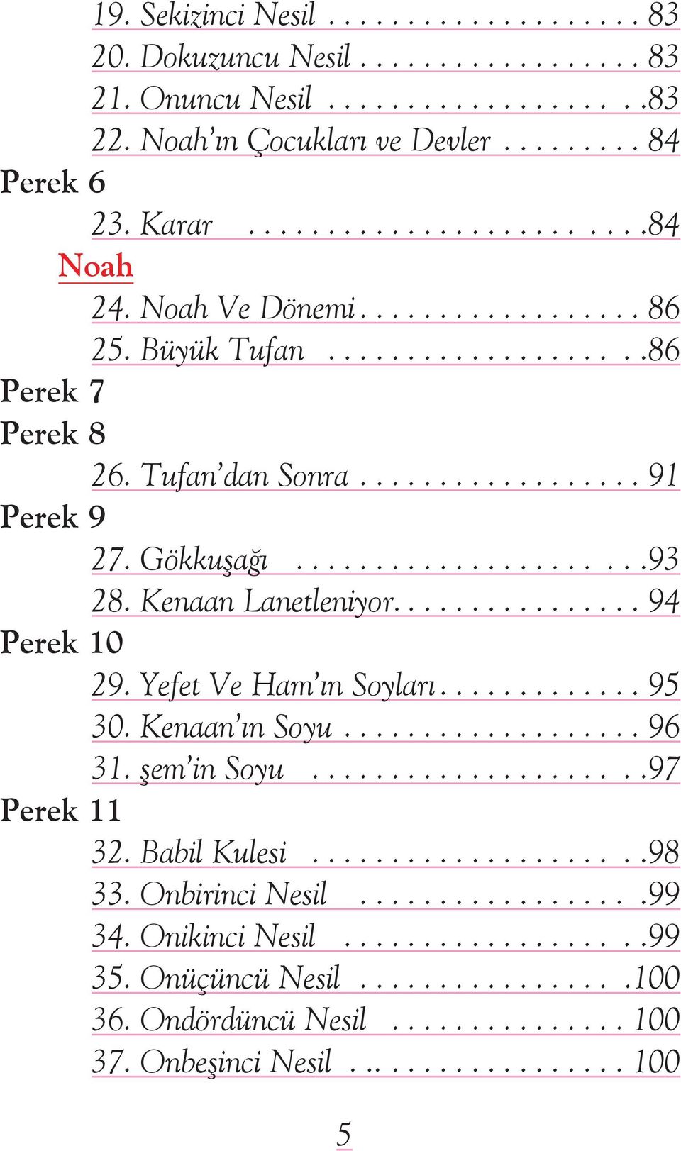 ...94 Perek 10 29. Yefet Ve Ham ýn Soylarý...95 30. Kenaan ýn Soyu...96 31. şem in Soyu.....97 Perek 11 32. Babil Kulesi.....................98 33.