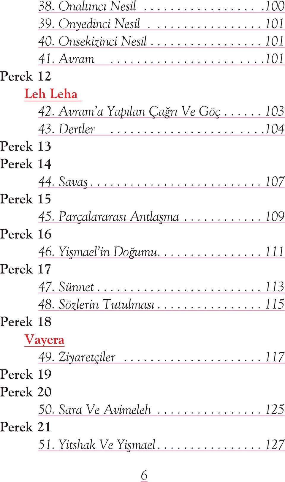 Parçalararasý Antlaşma...109 Perek 16 46. Yişmael in Doðumu...111 Perek 17 47. Sünnet...113 48. Sözlerin Tutulmasý.