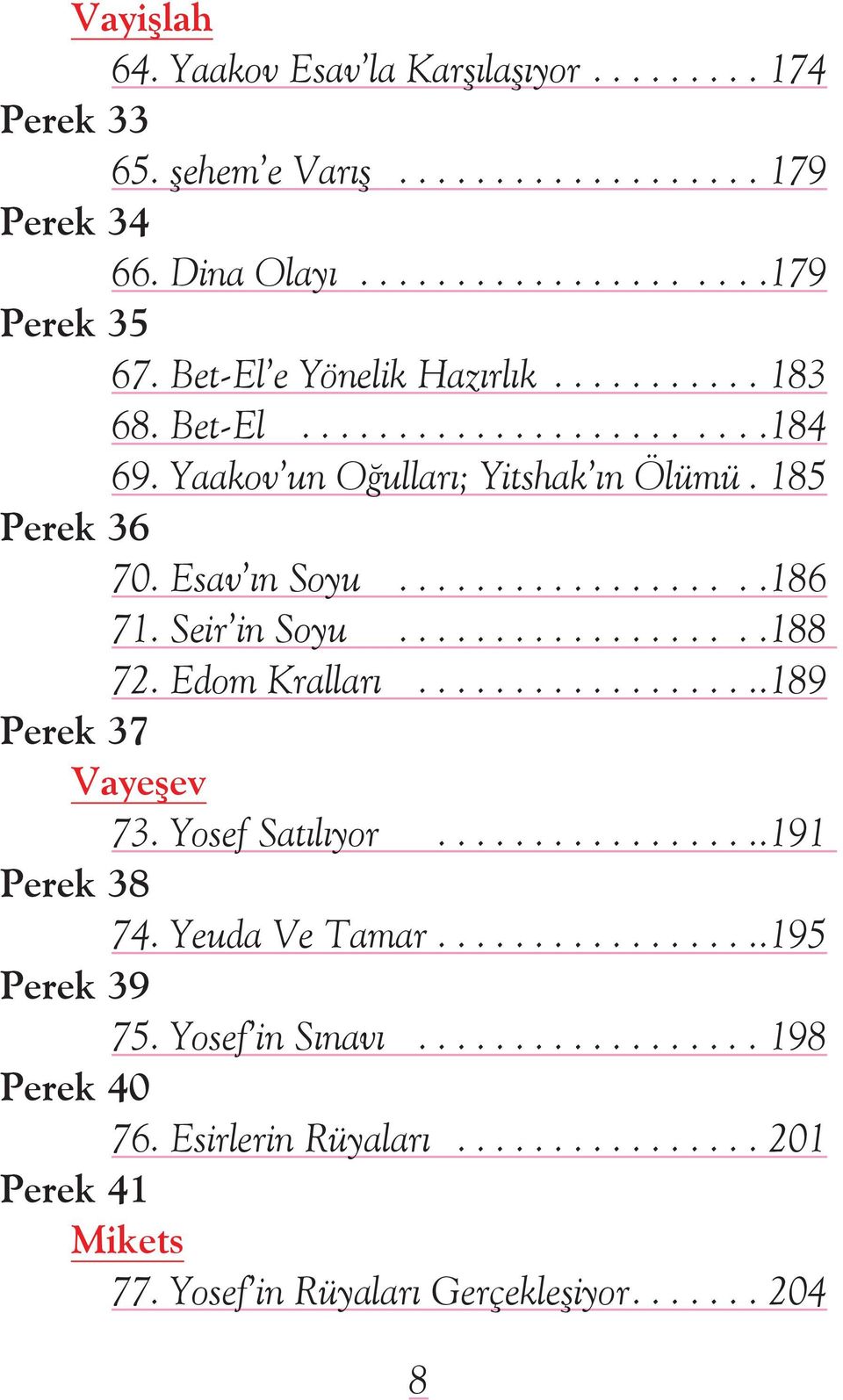 ....186 71. Seir in Soyu.....188 72. Edom Krallarý....189 Perek 37 Vayeşev 73. Yosef Satýlýyor....191 Perek 38 74. Yeuda Ve Tamar.