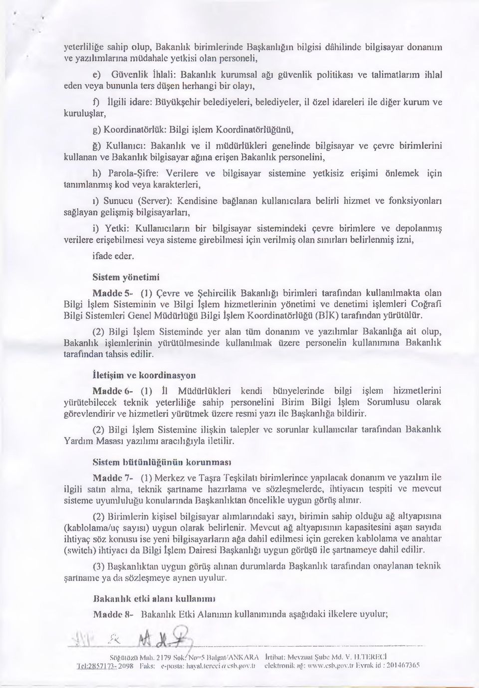 Koordinatörlük: Bilgi işlem Koordinatörlüğünü, ğ) Kullanıcı: Bakanlık ve il müdürlükleri genelinde bilgisayar ve çevre birimlerini kullanan ve Bakanlık bilgisayar ağına erişen Bakanlık personelini,