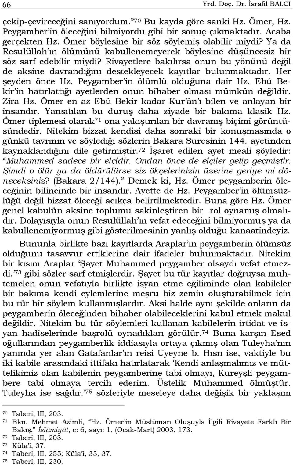 Rivayetlere bakılırsa onun bu yönünü değil de aksine davrandığını destekleyecek kayıtlar bulunmaktadır. Her şeyden önce Hz. Peygamber in ölümlü olduğuna dair Hz.