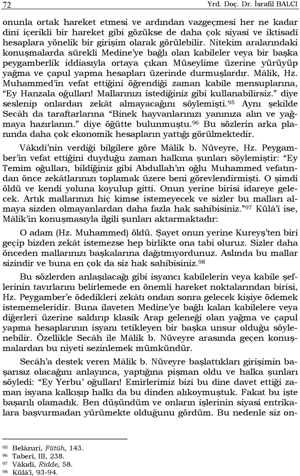 Nitekim aralarındaki konuşmalarda sürekli Medine ye bağlı olan kabileler veya bir başka peygamberlik iddiasıyla ortaya çıkan Müseylime üzerine yürüyüp yağma ve çapul yapma hesapları üzerinde