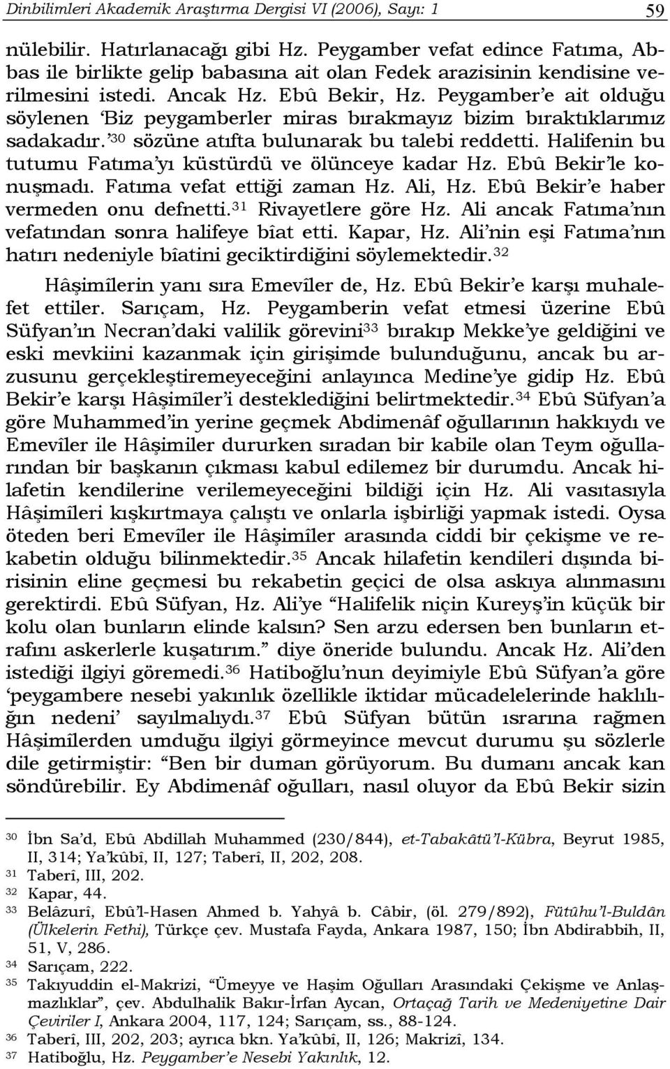 Peygamber e ait olduğu söylenen Biz peygamberler miras bırakmayız bizim bıraktıklarımız sadakadır. 30 sözüne atıfta bulunarak bu talebi reddetti.