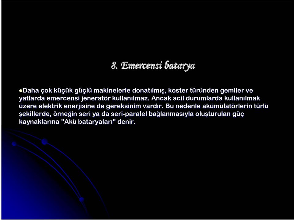 Ancak acil durumlarda kullanılmak üzere elektrik enerjisine de gereksinim vardır.