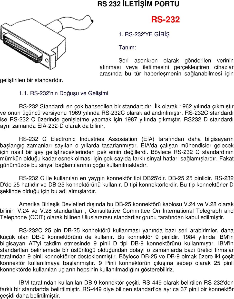 1. RS-232'nin Doğuşu ve Gelişimi RS-232 Standardı en çok bahsedilen bir standart dır. İlk olarak 1962 yılında çıkmıştır ve onun üçüncü versiyonu 1969 yılında RS-232C olarak adlandırılmıştır.