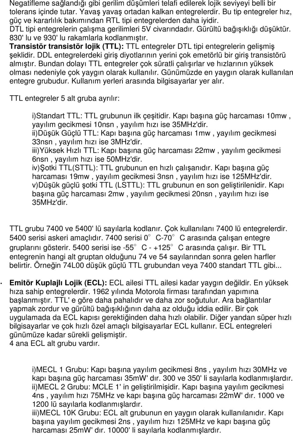 830' lu ve 930' lu rakamlarla kodlanmıştır. Transistör transistör lojik (TTL): TTL entegreler DTL tipi entegrelerin gelişmiş şeklidir.