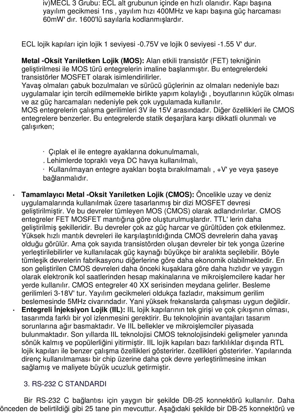 Metal -Oksit Yarıiletken Lojik (MOS): Alan etkili transistör (FET) tekniğinin geliştirilmesi ile MOS türü entegrelerin imaline başlanmıştır.