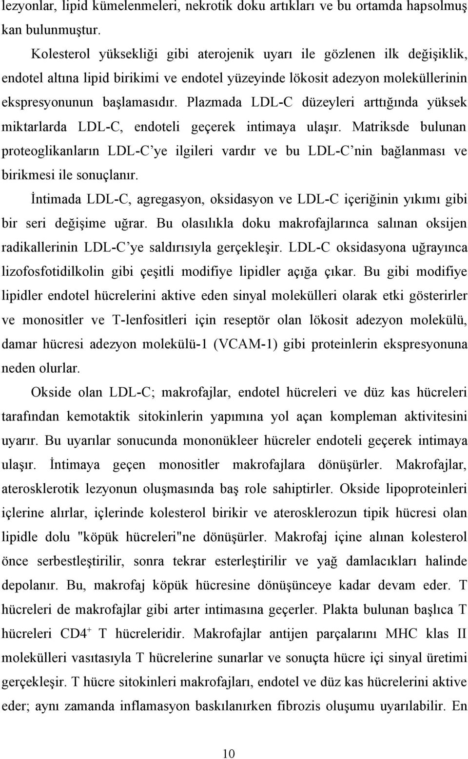 Plazmada LDL-C düzeyleri arttığında yüksek miktarlarda LDL-C, endoteli geçerek intimaya ulaşır.