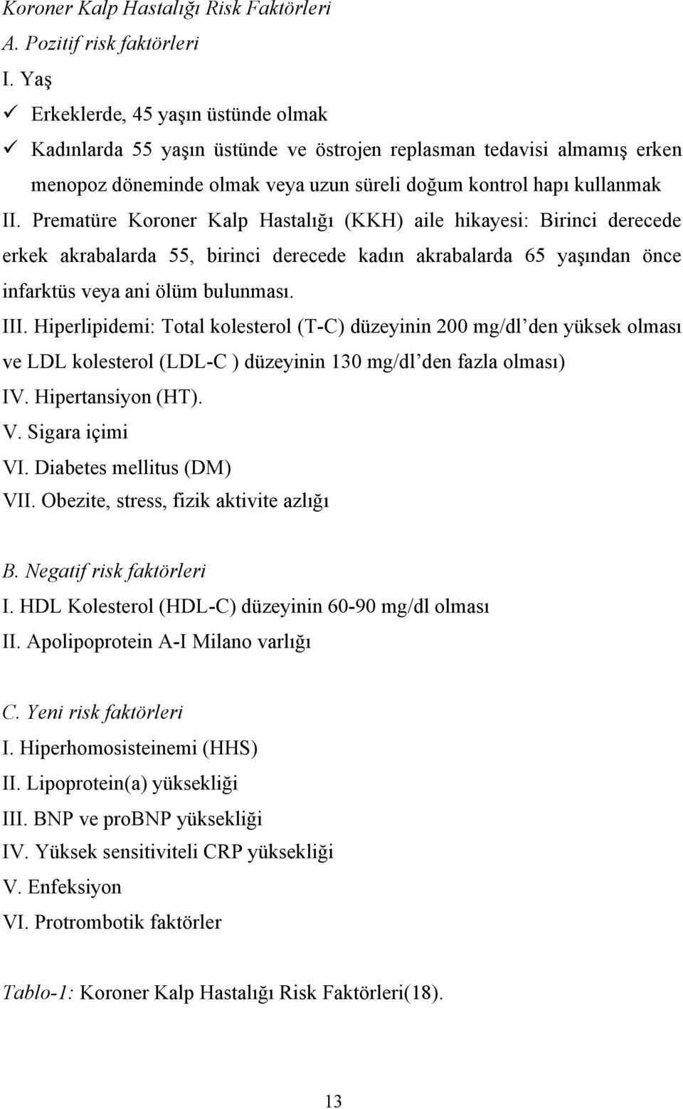 Prematüre Koroner Kalp Hastalığı (KKH) aile hikayesi: Birinci derecede erkek akrabalarda 55, birinci derecede kadın akrabalarda 65 yaşından önce infarktüs veya ani ölüm bulunması. III.