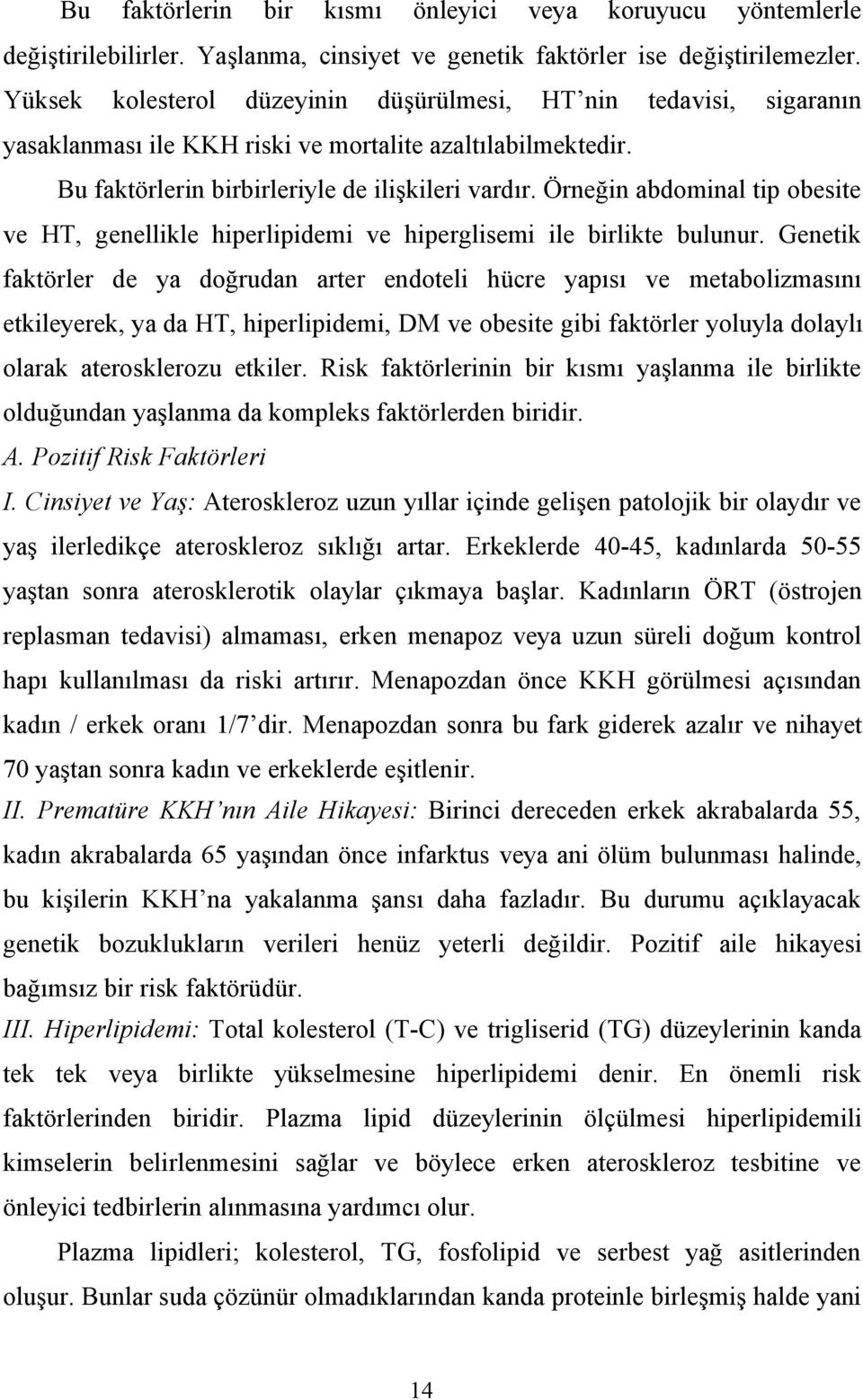 Örneğin abdominal tip obesite ve HT, genellikle hiperlipidemi ve hiperglisemi ile birlikte bulunur.