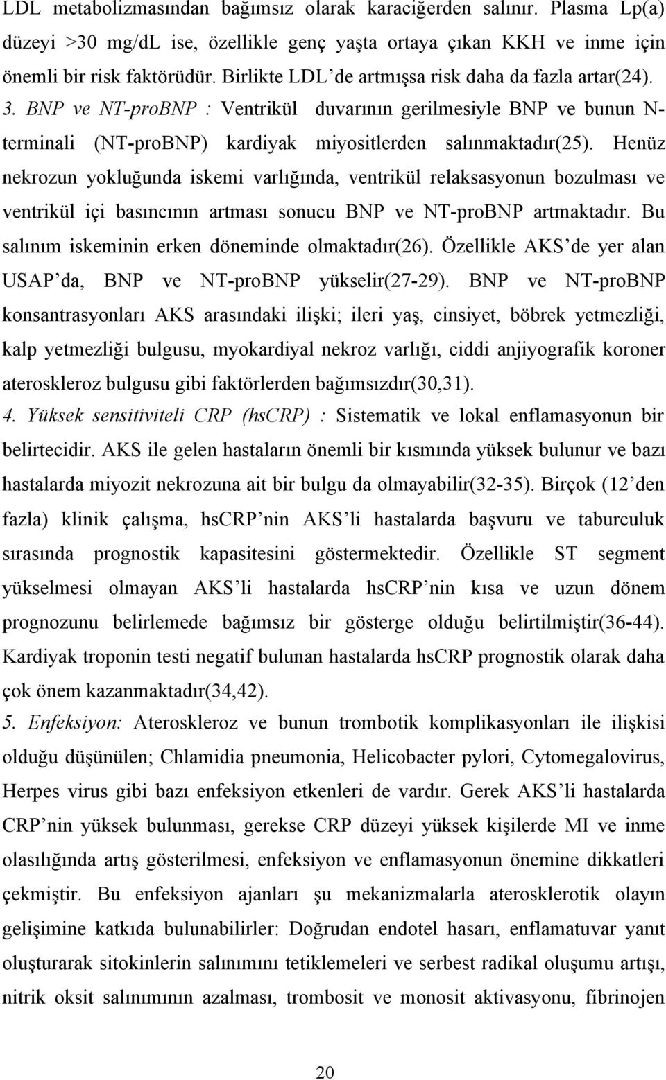 Henüz nekrozun yokluğunda iskemi varlığında, ventrikül relaksasyonun bozulması ve ventrikül içi basıncının artması sonucu BNP ve NT-proBNP artmaktadır.