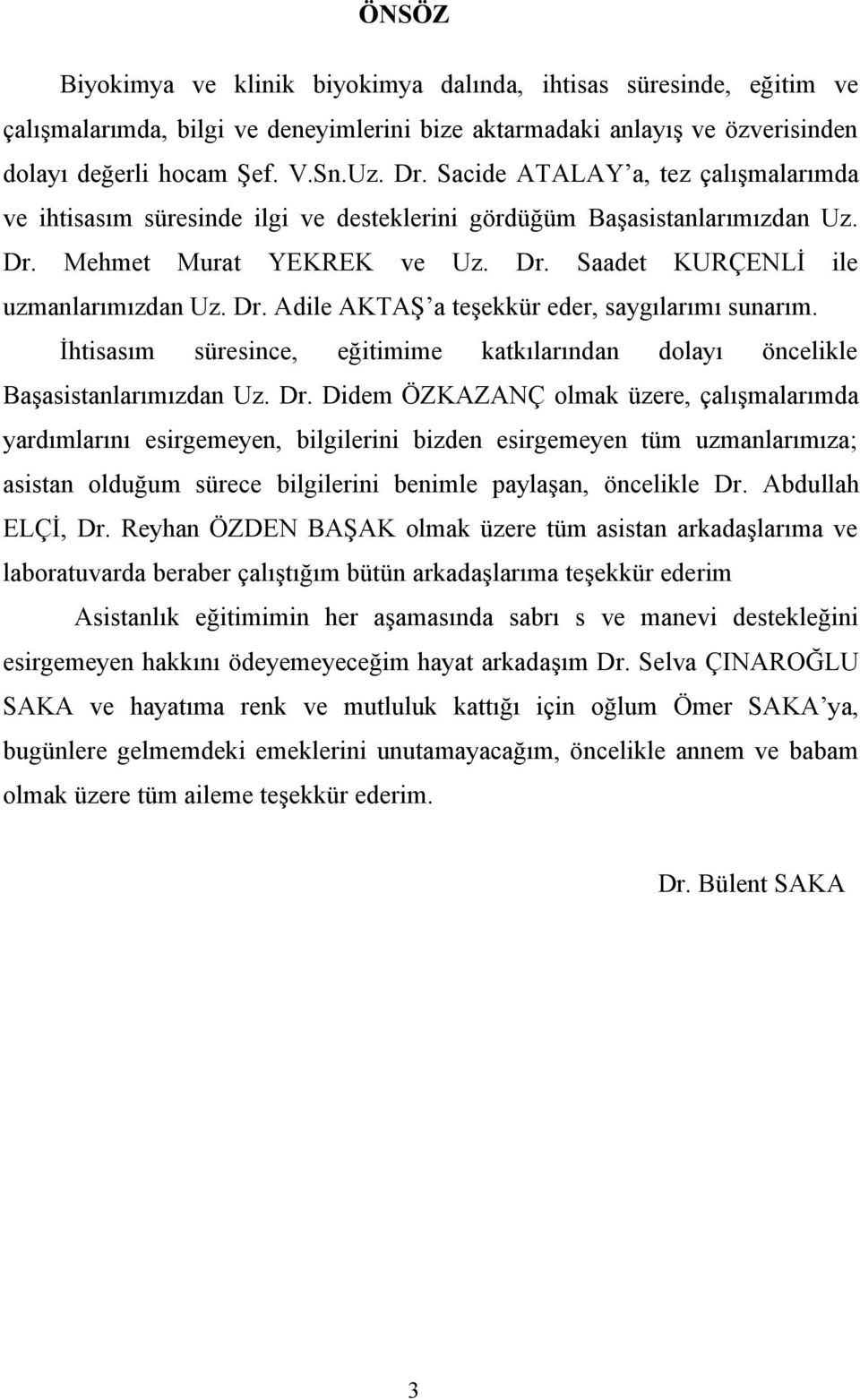 İhtisasım süresince, eğitimime katkılarından dolayı öncelikle Başasistanlarımızdan Uz. Dr.