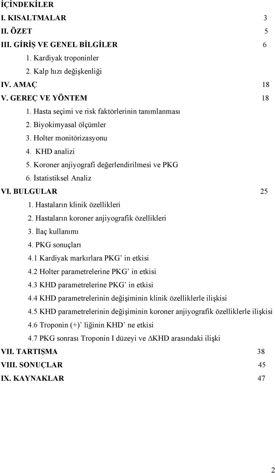 BULGULAR 25 1. Hastaların klinik özellikleri 2. Hastaların koroner anjiyografik özellikleri 3. İlaç kullanımı 4. PKG sonuçları 4.1 Kardiyak markırlara PKG in etkisi 4.