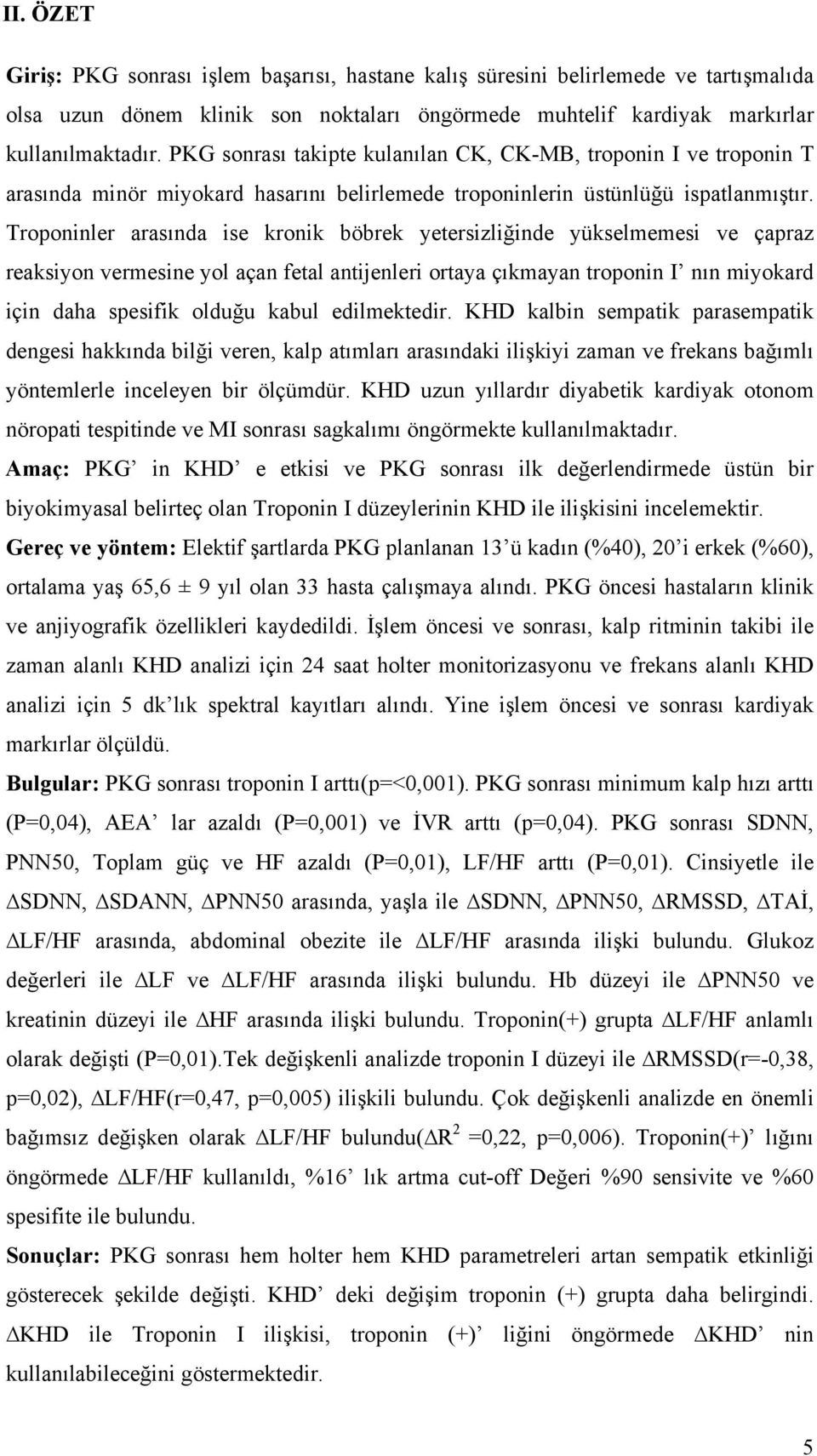 Troponinler arasında ise kronik böbrek yetersizliğinde yükselmemesi ve çapraz reaksiyon vermesine yol açan fetal antijenleri ortaya çıkmayan troponin I nın miyokard için daha spesifik olduğu kabul