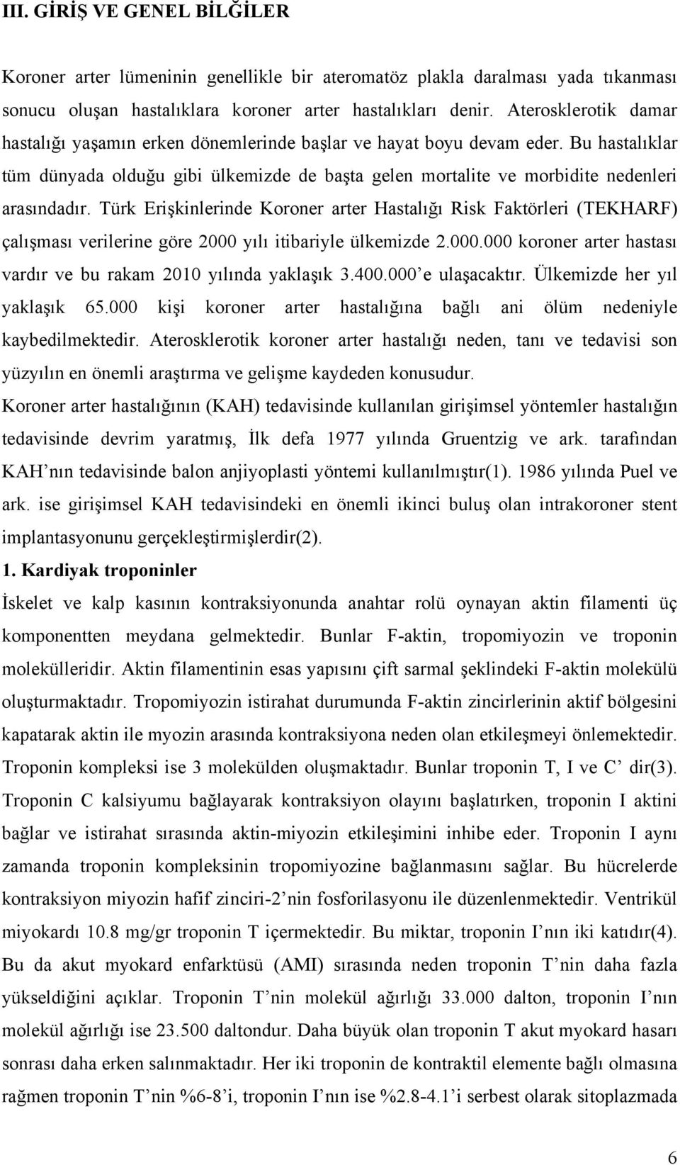 Türk Erişkinlerinde Koroner arter Hastalığı Risk Faktörleri (TEKHARF) çalışması verilerine göre 2000 yılı itibariyle ülkemizde 2.000.000 koroner arter hastası vardır ve bu rakam 2010 yılında yaklaşık 3.