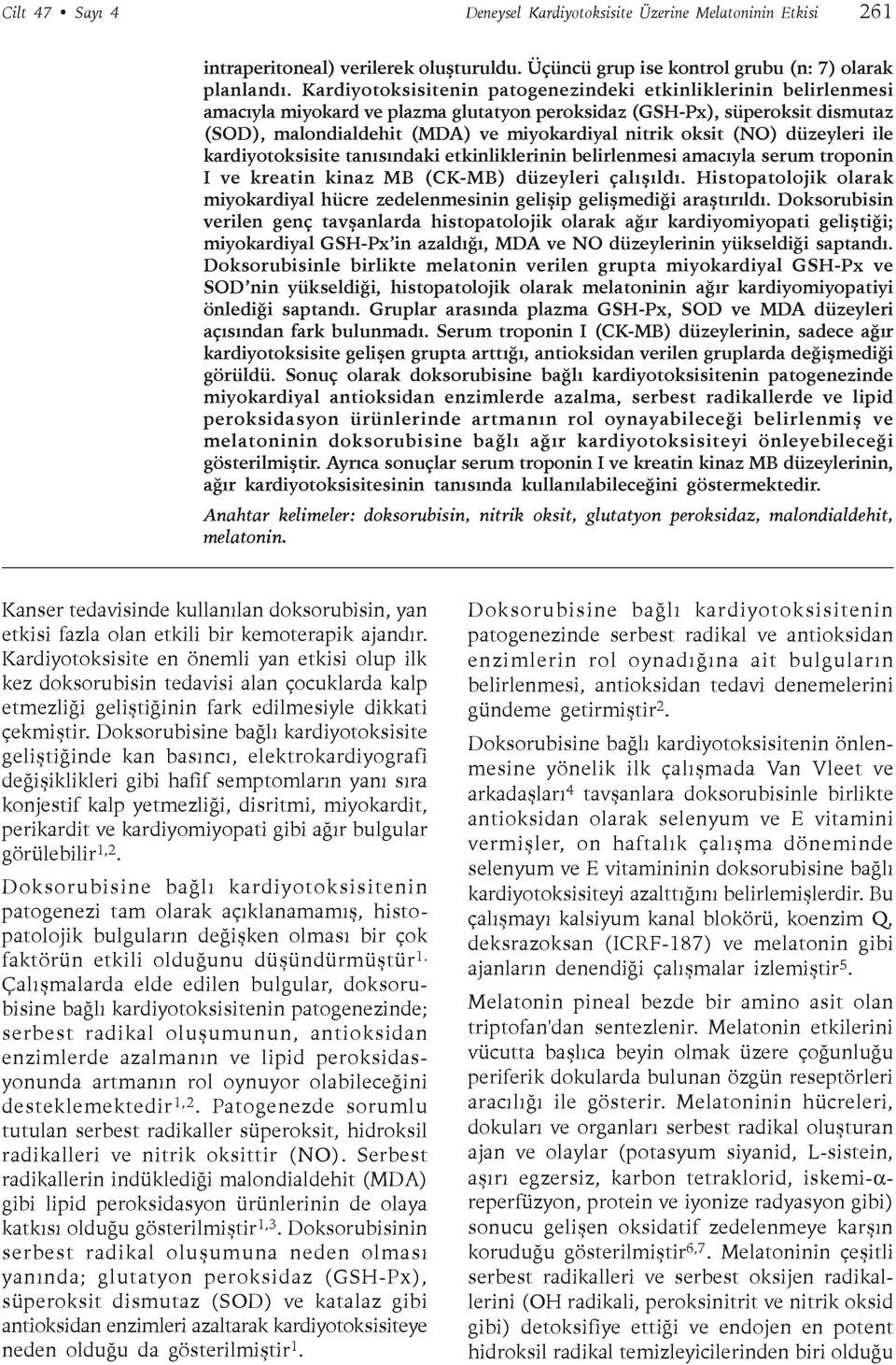 oksit (NO) düzeyleri ile kardiyotoksisite tanýsýndaki etkinliklerinin belirlenmesi amacýyla serum troponin I ve kreatin kinaz MB (CK-MB) düzeyleri çalýþýldý.